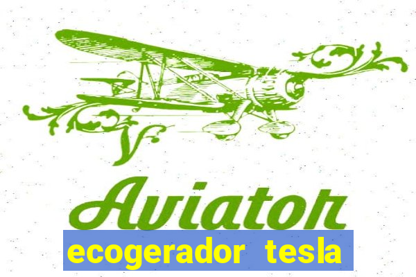 ecogerador tesla reclame aqui